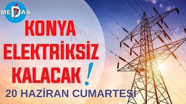 Konya'nın bu mahallelerinde elektrik olmayacak! 20 Haziran Cumartesi