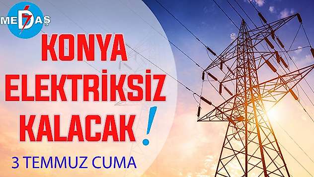Konya'nın bu mahallelerinde elektrik olmayacak! 3 Temmuz Cuma