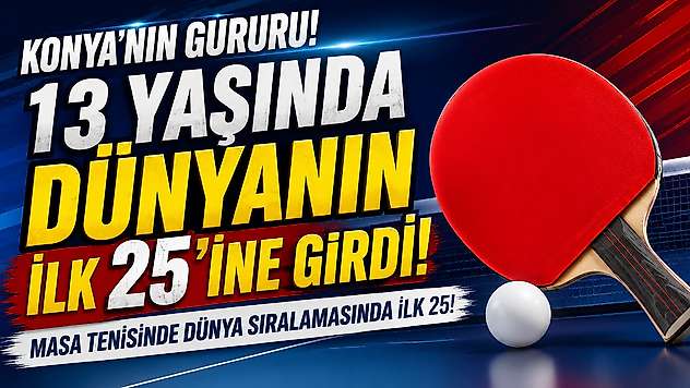 Konya'nın gururu! 13 yaşında dünyanın ilk 25'ine girdi