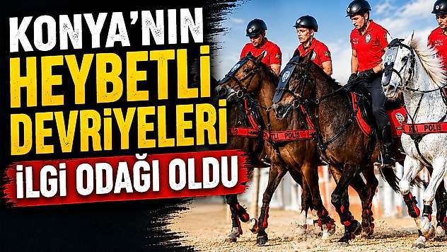 Konya'nın heybetli devriyeleri ilgi odağı oldu
