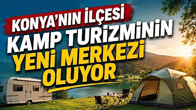 Konya'nın ilçesi kamp turizminin yeni merkezi oluyor