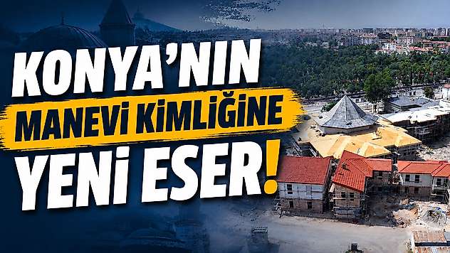 Konya'nın manevi kimliğine yeni eser!
