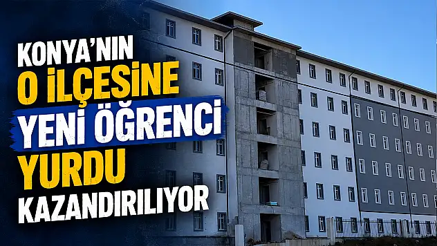 Konya'nın o ilçesine yeni öğrenci yurdu kazandırılıyor