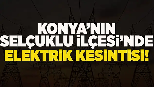 Konya'nın Selçuklu ilçesinde elektrik kesintisi