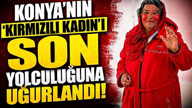 Konya'nın unutulmaz ismi 'Kırmızılı Kadın' defnedildi