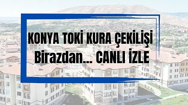 Konya TOKİ konut kurası sonuçları listesi açıklandı mı? İşte detaylar..