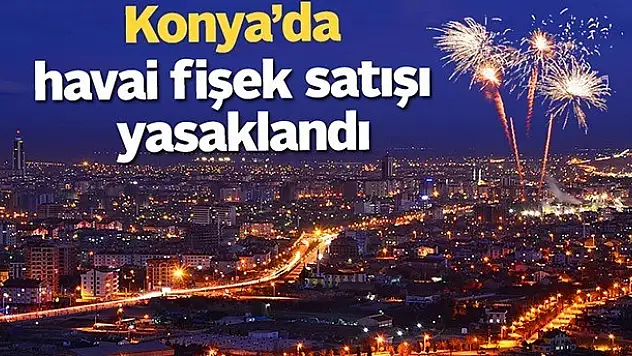 Konya Valiliği patlayıcı madde satışını yasakladı!