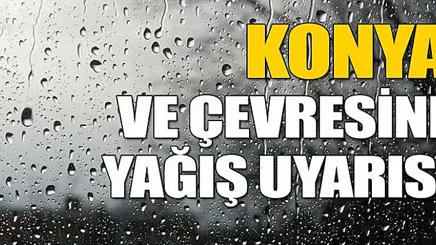 Konya ve Çevresine Yağış Uyarısı