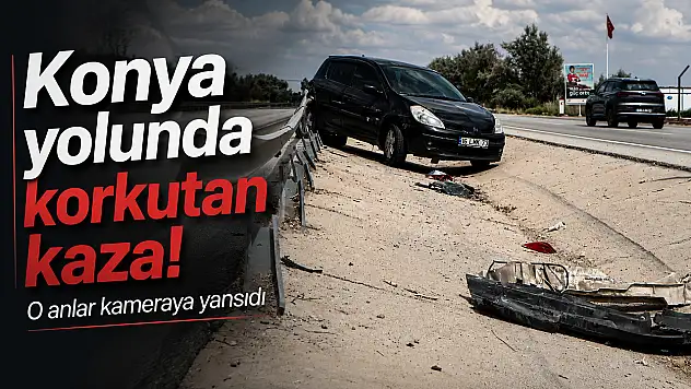 Konya yolunda korkutan kaza! O anlar kameraya yansıdı