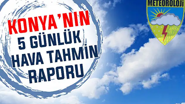 Konya'da bu hafta hava nasıl? İşte 5 günlük kritik tablo