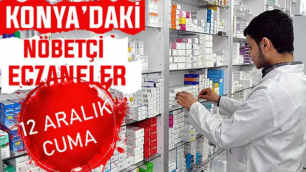 Konya'da bugün hangi eczaneler nöbetçi? 12 Aralık Cuma günü