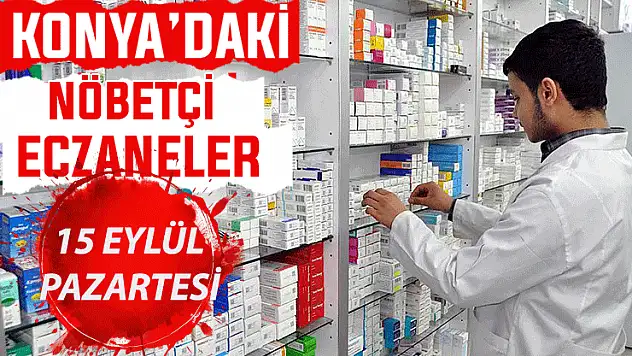 Konya'da bugün hangi eczaneler nöbetçi? 15 Eylül Pazartesi günü