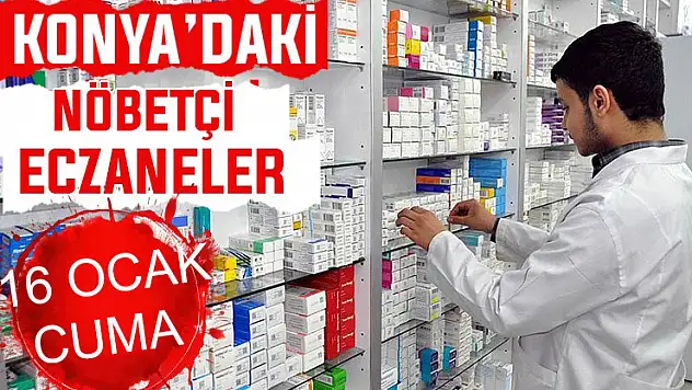 Konya'da bugün hangi eczaneler nöbetçi? 16 Ocak Cuma günü