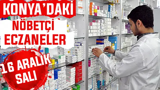 Konya'da bugün hangi eczaneler nöbetçi? 16 Aralık Salı günü