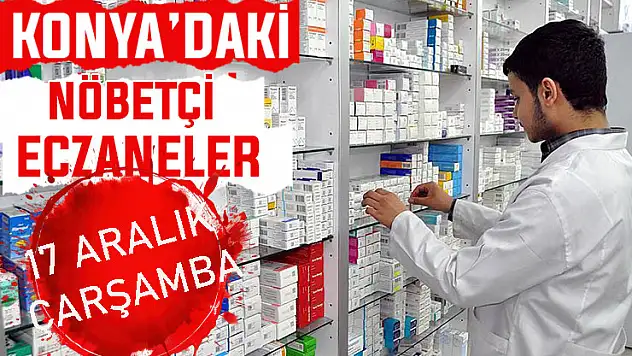 Konya'da bugün hangi eczaneler nöbetçi? 17 Aralık Çarşamba günü