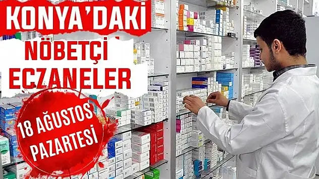 Konya'da bugün hangi eczaneler nöbetçi? 18 Ağustos Pazartesi günü