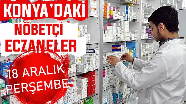 Konya'da bugün hangi eczaneler nöbetçi? 18 Aralık Perşembe günü