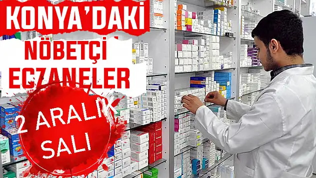 Konya'da bugün hangi eczaneler nöbetçi? 2 Aralık Salı günü