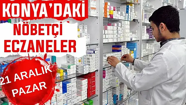 Konya'da bugün hangi eczaneler nöbetçi? 21 Aralık Pazar günü