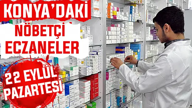 Konya'da bugün hangi eczaneler nöbetçi? 22 Eylül Pazartesi günü