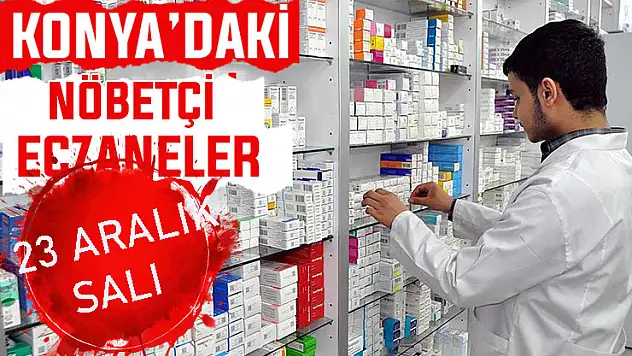 Konya'da bugün hangi eczaneler nöbetçi? 23 Aralık Salı günü