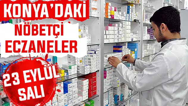 Konya'da bugün hangi eczaneler nöbetçi? 23 Eylül Salı günü