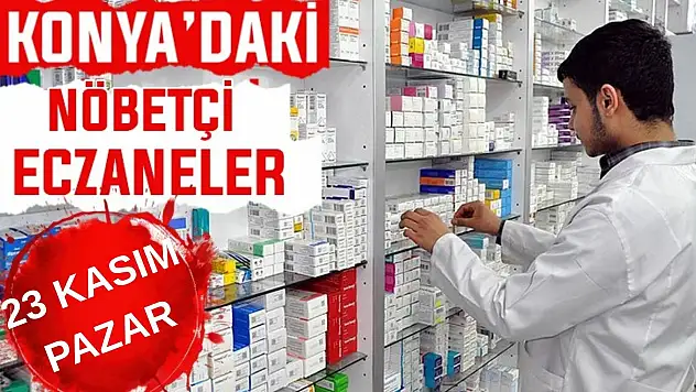 Konya'da bugün hangi eczaneler nöbetçi? 23 Kasım Pazar günü