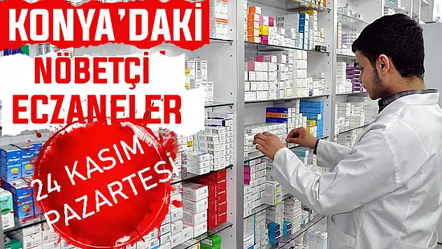 Konya'da bugün hangi eczaneler nöbetçi? 24 Kasım Pazartesi günü