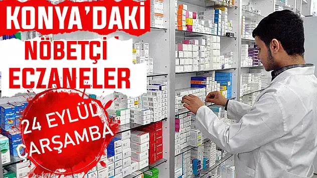 Konya'da bugün hangi eczaneler nöbetçi? 24 Eylül Çarşamba günü
