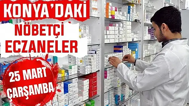 Konya'da bugün hangi eczaneler nöbetçi? 25 Mart Çarşamba günü