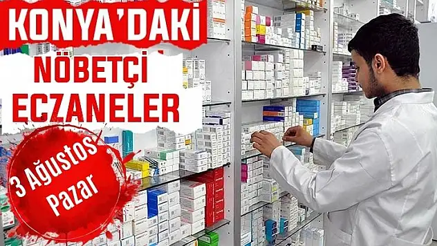 Konya'da bugün hangi eczaneler nöbetçi? 3 Ağustos Pazar Günü