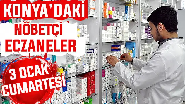 Konya'da bugün hangi eczaneler nöbetçi? 3 Ocak Cumartesi günü