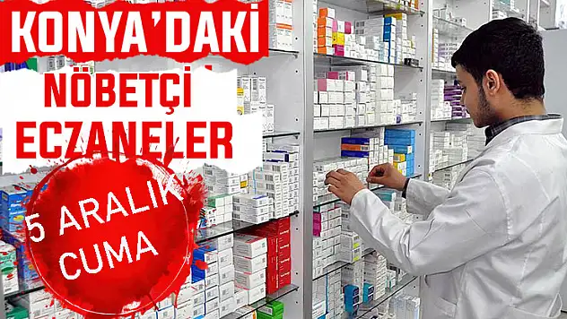Konya'da bugün hangi eczaneler nöbetçi? 5 Aralık Cuma günü
