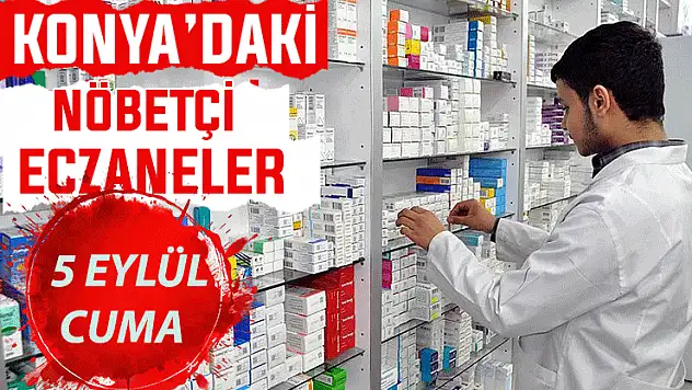 Konya'da bugün hangi eczaneler nöbetçi? 5 Eylül Cuma günü