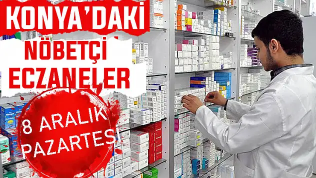 Konya'da bugün hangi eczaneler nöbetçi? 8 Aralık Pazartesi günü