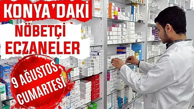 Konya'da bugün hangi eczaneler nöbetçi? 9 Ağustos Cumartesi günü