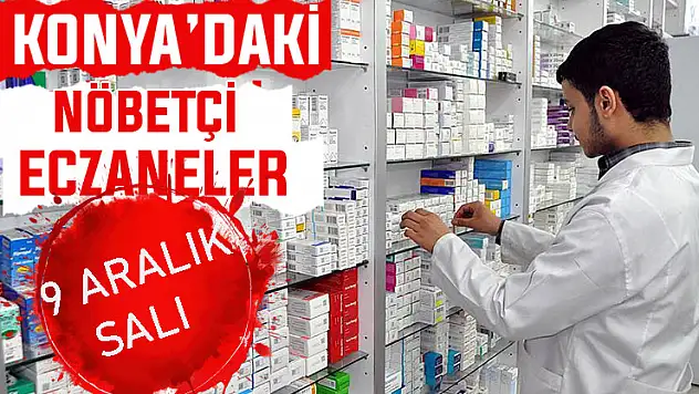 Konya'da bugün hangi eczaneler nöbetçi? 9 Aralık Salı günü