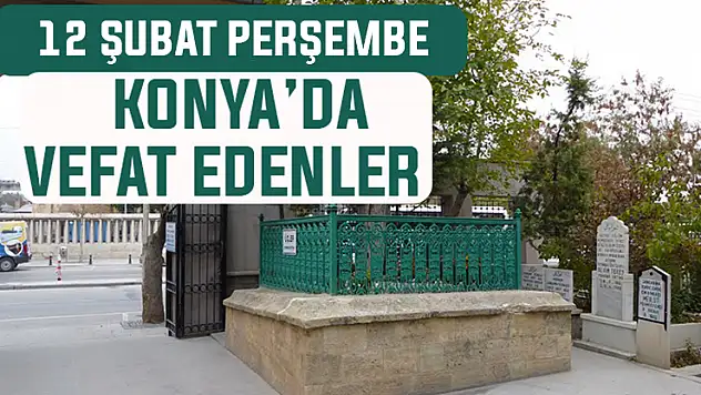 Konya'da bugün kimler vefat etti? 12 Şubat Perşembe günü