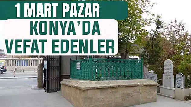 Konya'da bugün kimler vefat etti? 1 Mart Pazar günü