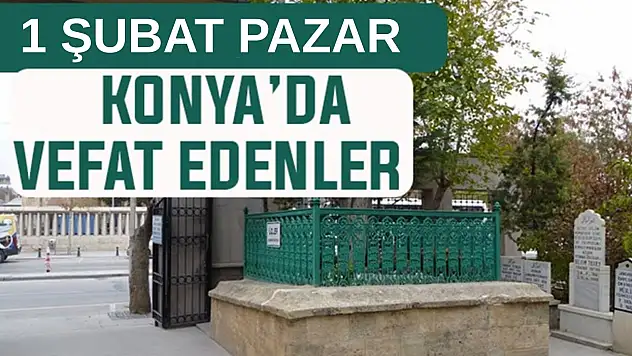 Konya'da bugün kimler vefat etti? 1 Şubat Pazar günü