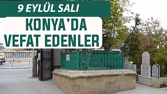Konya'da bugün kimler vefat etti? 9 Eylül Salı günü
