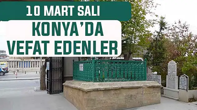 Konya'da bugün kimler vefat etti? 10 Mart Salı günü