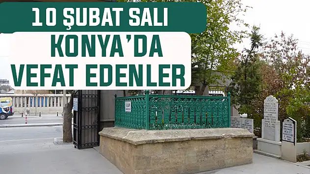 Konya'da bugün kimler vefat etti? 10 Şubat Salı günü