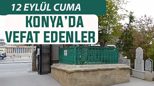 Konya'da bugün kimler vefat etti? 12 Eylül Cuma günü