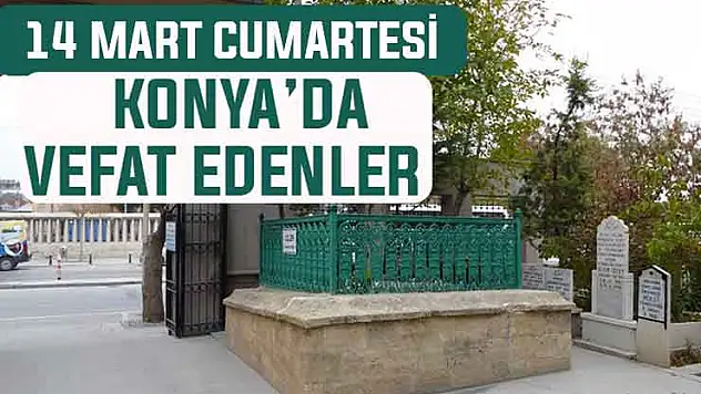 Konya'da bugün kimler vefat etti? 14 Mart Cumartesi günü