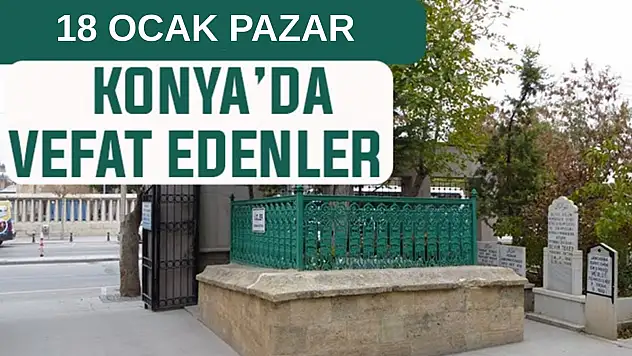 Konya'da bugün kimler vefat etti? 18 Ocak Pazar günü