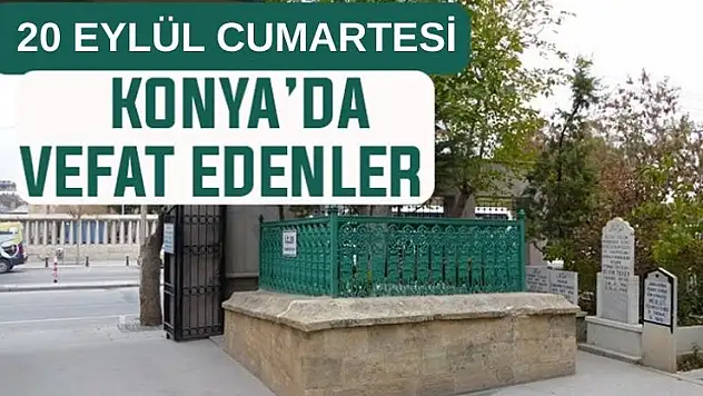 Konya'da bugün kimler vefat etti? 20 Eylül Cumartesi günü