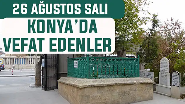 Konya'da bugün kimler vefat etti? 26 Ağustos Salı günü