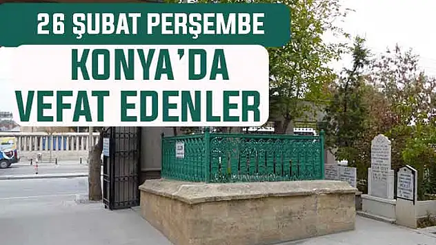 Konya'da bugün kimler vefat etti? 26 Şubat Perşembe günü
