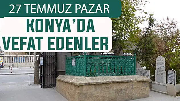 Konya'da bugün kimler vefat etti? 27 Temmuz Pazar günü